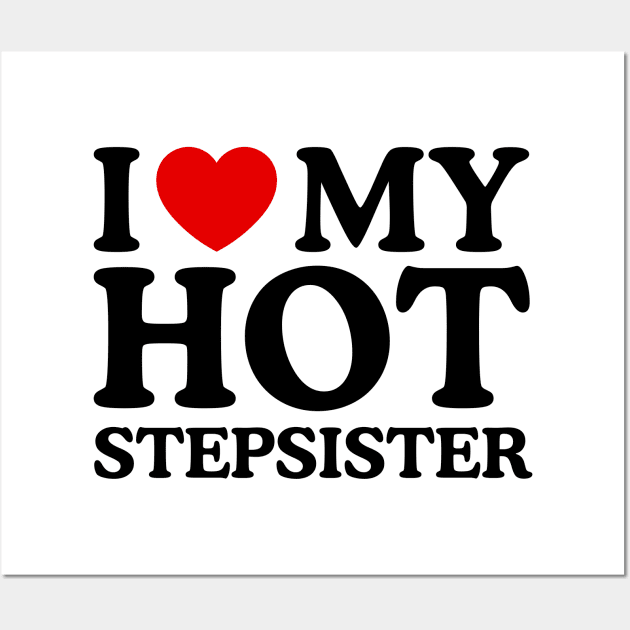 I LOVE MY HOT STEPSISTER Wall Art by WeLoveLove